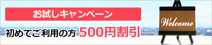 お試しキャンペーン 初めてご利用の方500円割引