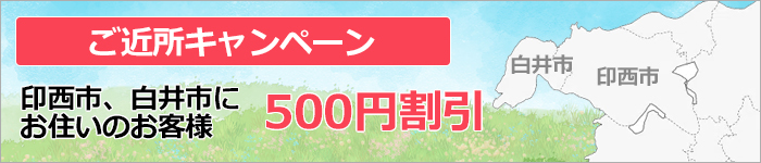 印西市、白井市にお住まいの方500円割引き